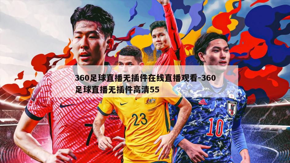 360无插件直播，重塑足球赛事观看新体验360无插件直播足球直播 免费