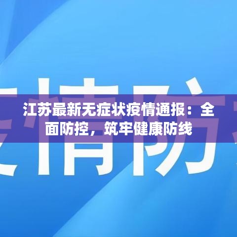 江苏疫情最新动态，科学防控，共筑健康防线江苏疫情最新消息今天封城了
